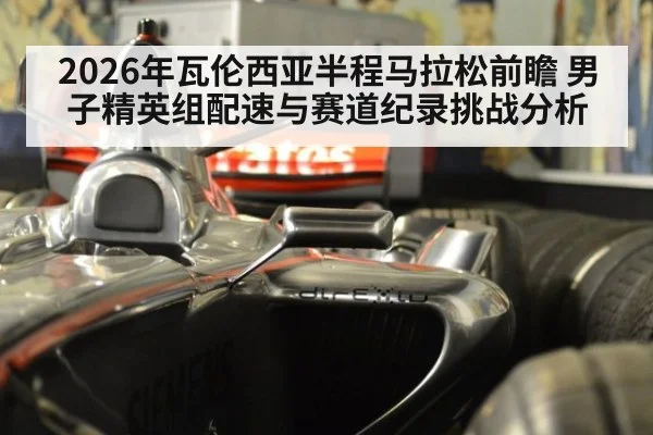 2026年瓦伦西亚半程马拉松前瞻 男子精英组配速与赛道纪录挑战分析